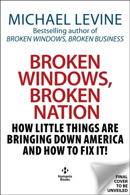 Broken Windows, Broken Nation - How Little Things are Bringing Down America And How to Fix It!