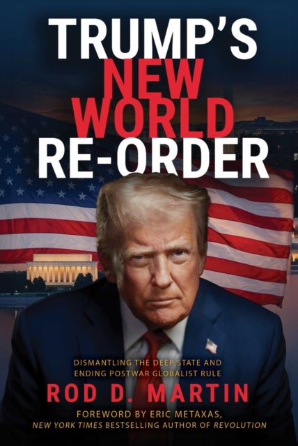 Trump's New World Re-Order - Dismantling the Deep State and Ending Postwar Globalist Rule