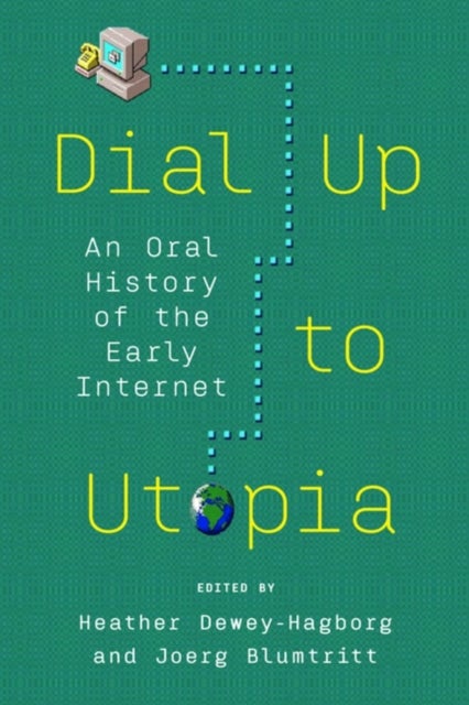 Dial Up to Utopia - An Oral History of the Early Internet