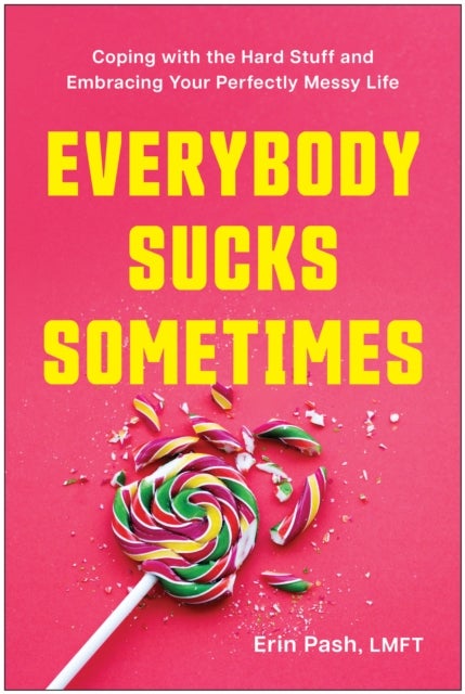 Everybody Sucks Sometimes - Coping with the Hard Stuff and Embracing Your Perfectly Messy Life