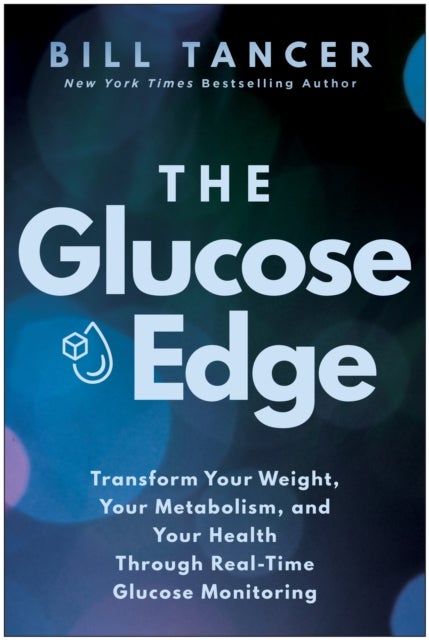 The Glucose Edge - Transform Your Weight, Your Metabolism, and Your Health Through Real-Time Glucose Monitoring