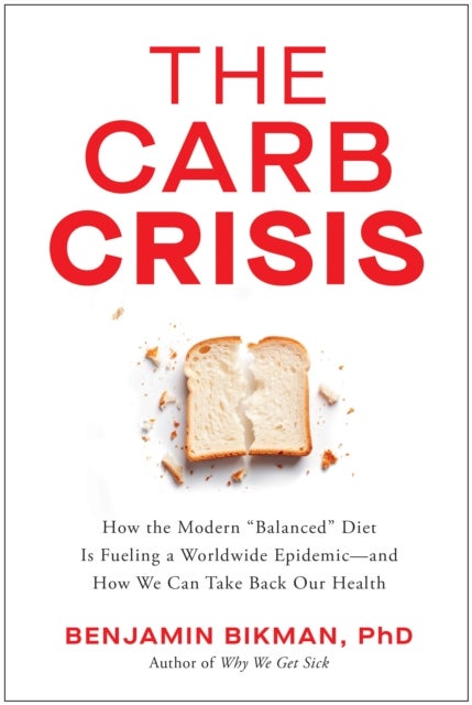 The Carb Crisis - How the Modern 'Balanced' Diet Is Fueling a Worldwide Epidemic - and How We Can Take Back Our Health