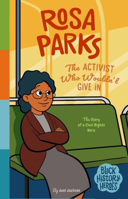 Black History Heroes: Rosa Parks - The Activist Who Wouldn't Give In: The Story of a Civil Rights Hero