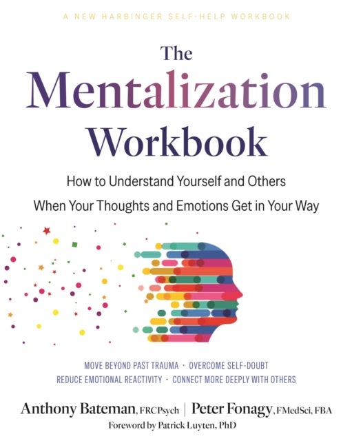 The Mentalization Workbook - How to Understand Yourself and Others When Your Thoughts and Emotions Get in Your Way