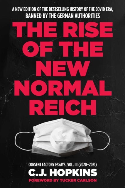 The Rise of the New Normal Reich - Consent Factory Essays, Vol. III (2020–2021)
