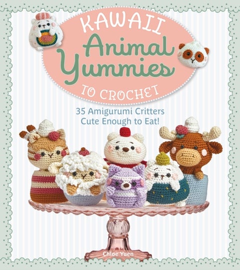 Kawaii Animal Yummies to Crochet - 35 Amigurumi Critters Cute Enough to Eat!