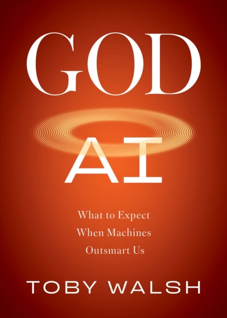 God AI - What to Expect When Machines Outsmart Us