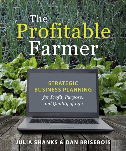 The Profitable Farmer - Strategic Business Planning for Profit, Purpose, and Quality of Life