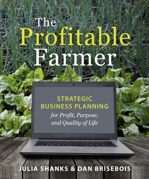 The Profitable Farmer - Strategic Business Planning for Profit, Purpose, and Quality of Life