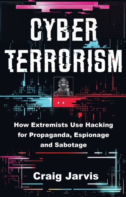 Cyberterrorism - How Extremists use Hacking for Propaganda, Espionage and Sabotage