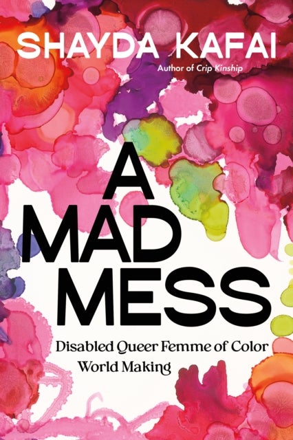 A Mad Mess - Disabled Queer Femme of Color World Making