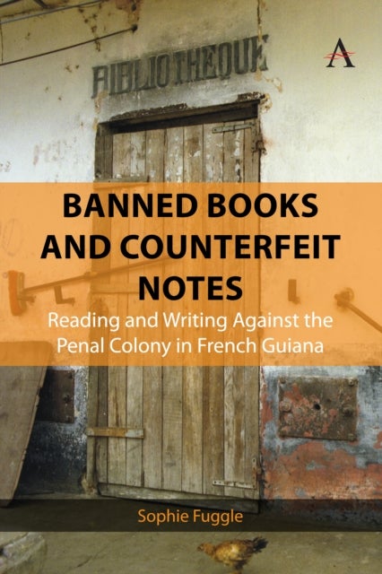 Banned Books and Counterfeit Notes - Reading and Writing Against the Penal Colony in French Guiana