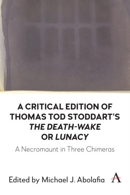 A Critical Edition of Thomas Tod Stoddart's ‘The Death-Wake’ or 'Lunacy' - A Necromaunt in Three Chimeras