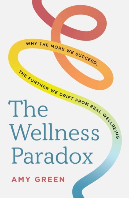 The Wellness Paradox - Why the more we succeed, the further we drift from real wellbeing