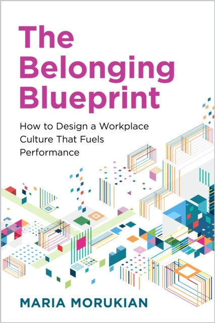 The Belonging Blueprint - How to Design a Workplace Culture That Fuels Performance