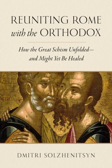 Reuniting Rome with the Orthodox - How the Great Schism Unfolded—and Might Yet Be Healed