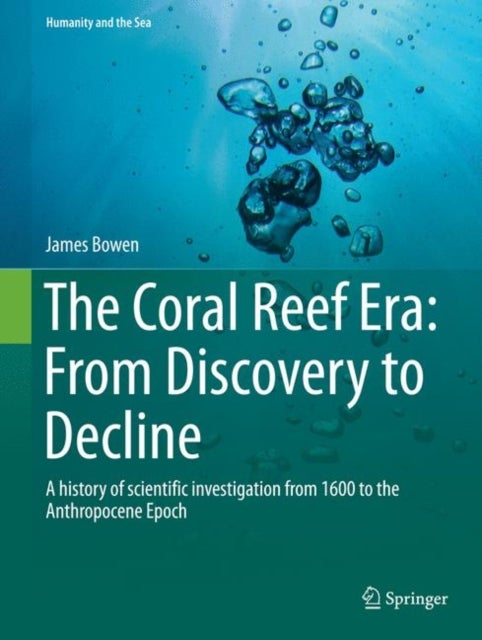 The Coral Reef Era: From Discovery to Decline - A history of scientific investigation from 1600 to the Anthropocene Epoch