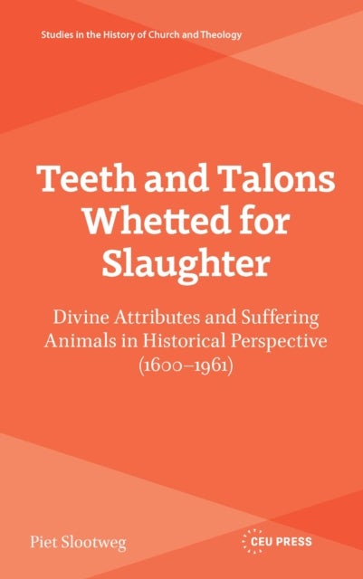 Teeth and Talons Whetted for Slaughter - Divine Attributes and Suffering Animals in Historical Perspective (1600–1961)