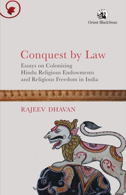 Conquest by Law - Essays on Colonising Hindu Religious Endowments and Religious Freedom in India