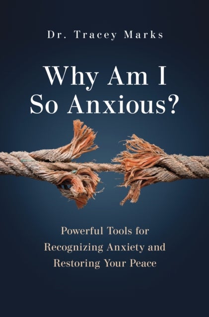 Why Am I So Anxious? - Powerful Tools for Recognizing Anxiety and Restoring Your Peace