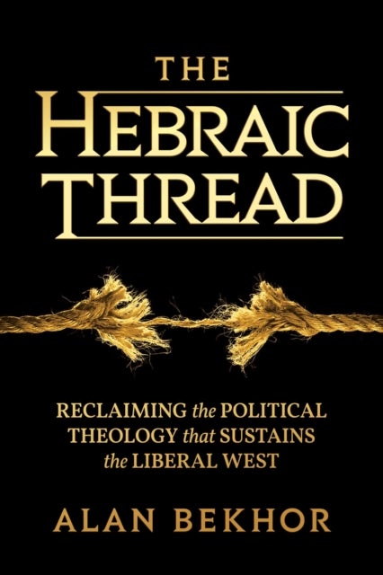 The Hebraic Thread - Reclaiming the Political Theology that Sustains the Liberal West