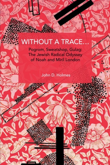 Without a Trace… - Pogrom, Sweatshop, Gulag: The Jewish Radical Odyssey of Noah and Miril London