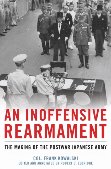 An Inoffensive Rearmament - The Making of the Postwar Japanese Army