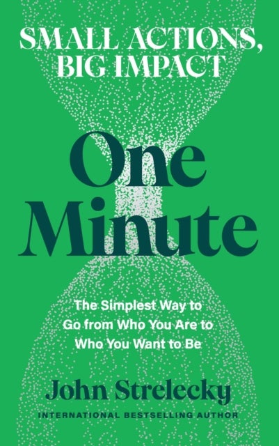 One Minute - The Simplest Way to Go from Who You Are to Who You Want to Be