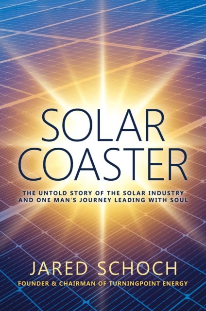 SOLAR COASTER - The Untold Story of the Solar Industry and One Man's Journey Leading with Soul