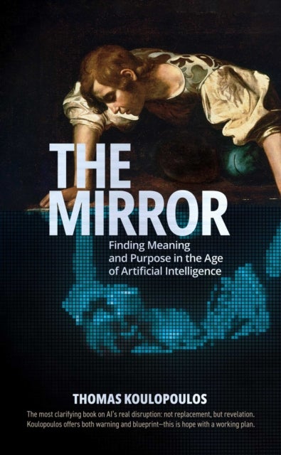 The Mirror - Finding Meaning and Purpose in the Age of Artificial Intelligence