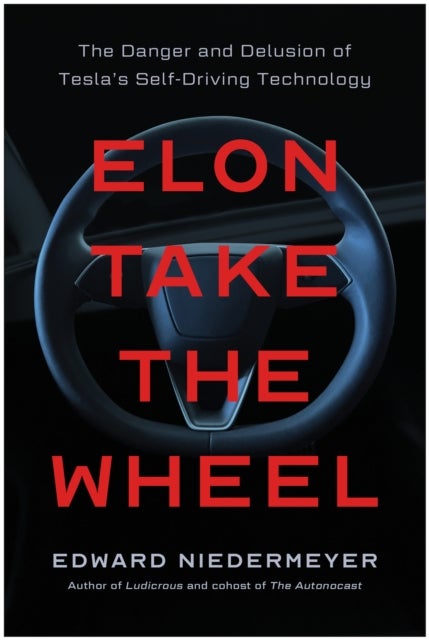 Elon Take the Wheel - The Danger and Delusion of Tesla's Self-Driving Technology
