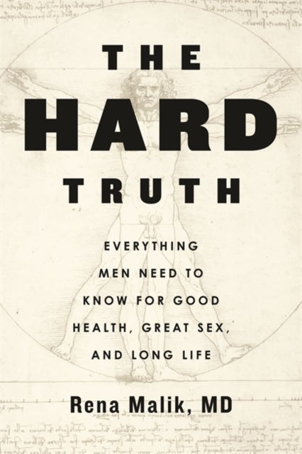 The Hard Truth - Everything Men Need to Know for Good Health, Great Sex and Long Life