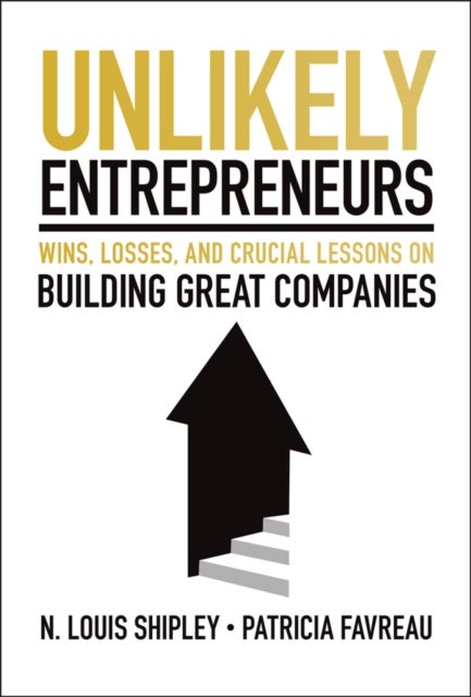 Unlikely Entrepreneurs - Wins, Losses, and Crucial Lessons on Building Great Companies