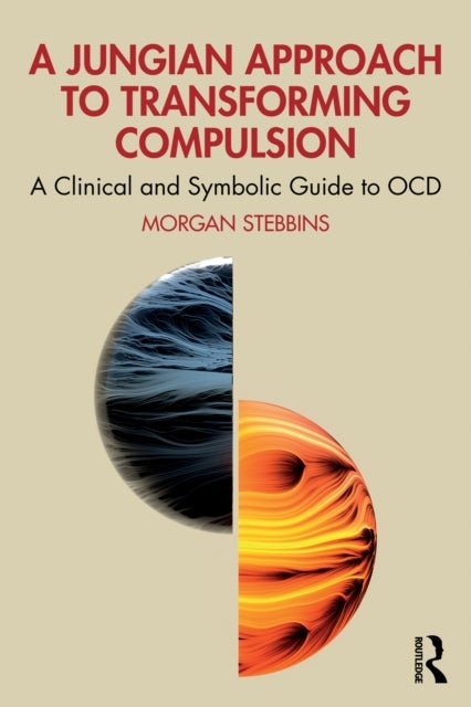 A Jungian Approach to Transforming Compulsion - A Clinical and Symbolic Guide to OCD