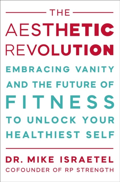 The Aesthetic Revolution - Embracing Vanity and the Future of Fitness to Unlock Your Healthiest Self