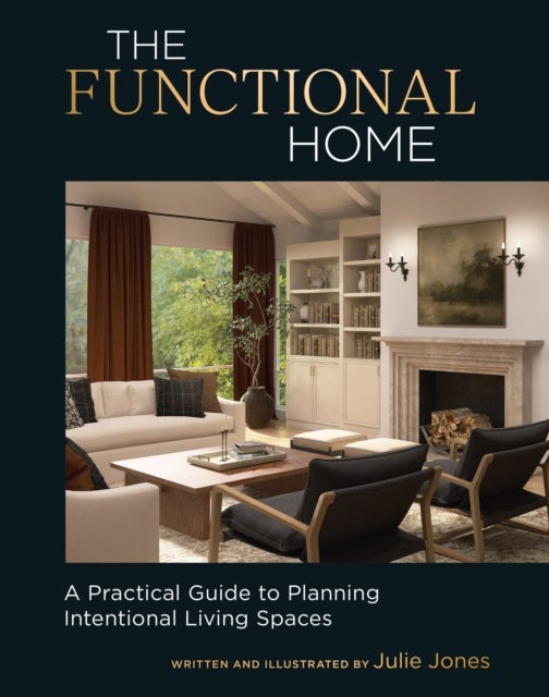 The Functional Home - A Practical Guide to Planning Intentional Living Spaces