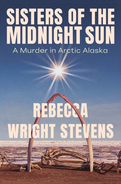 Sisters of the Midnight Sun - A Murder in Arctic Alaska