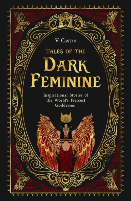 Tales of the Dark Feminine - Inspirational Stories of the World's Fiercest Goddesses