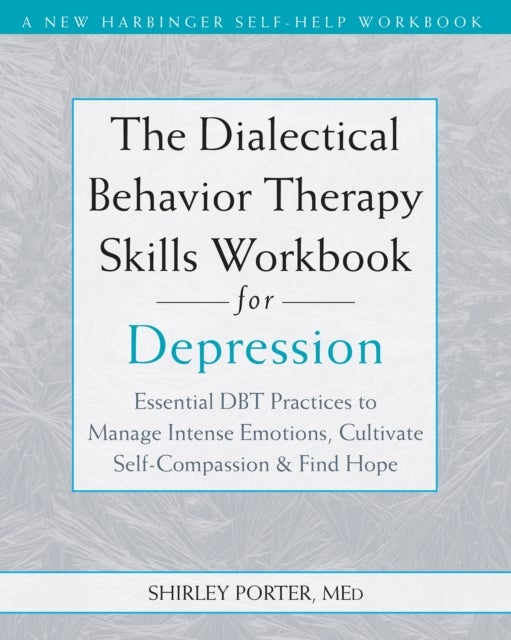 The Dialectical Behavior Therapy Skills Workbook for Depression