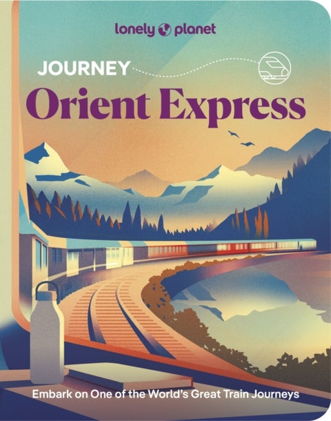 Lonely Planet Journey Orient Express - Experience one of the World's Great Adventures , Features Maps & Must-Do Stops , Build Your Own Unique Itinerary , Expert Travel Tips