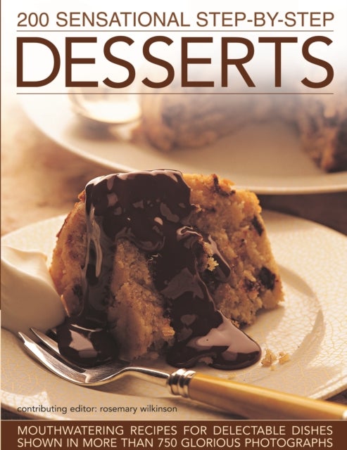 200 Sensational Step-by-Step Desserts - Mouthwatering recipes for delectable dishes shown in more than 750 glorious photographs