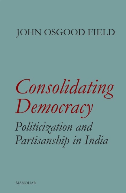 Consolidating Democracy - Politicization and Partisanship in India