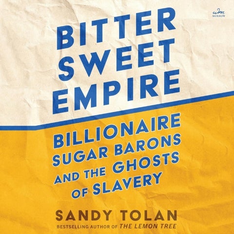 Bittersweet Empire - Billionaire Sugar Barons and the Ghosts of Slavery