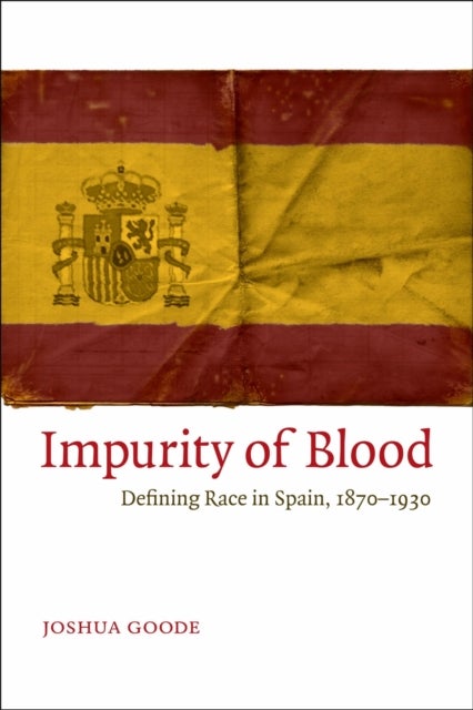 Impurity of Blood - Defining Race in Spain, 1870-1930