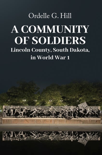 A Community of Soldiers - Lincoln County, South Dakota, in World War 1