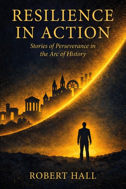 Resilience in Action - Stories of Perseverance in the Arc of History