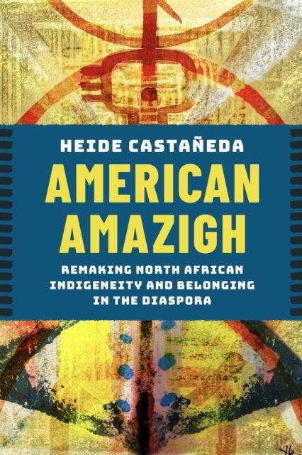 American Amazigh - Remaking North African Indigeneity and Belonging in the Diaspora
