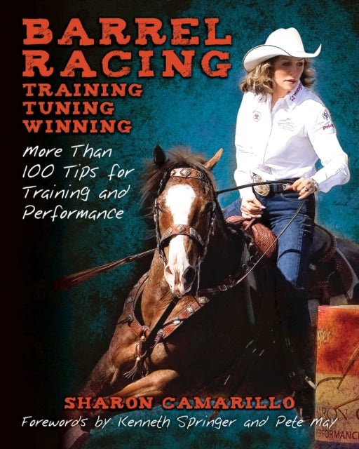 Barrel Racing, Training, Tuning, and Winning - More Than 100 Tips for Training and Performance