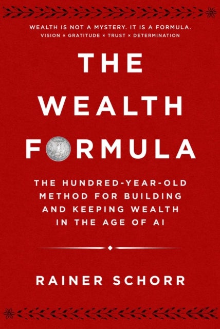 The Wealth Formula - The Hundred-Year-Old Method for Building and Keeping Wealth in the Age of AI