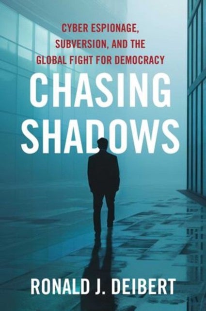 Chasing Shadows - Cyber Espionage, Subversion, and the Global Fight for Democracy
